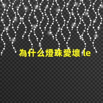 為什么燈珠愛壞 led燈珠為什么容易壞